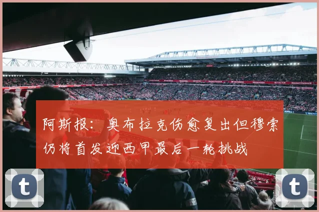 阿斯报：奥布拉克伤愈复出但穆索仍将首发迎西甲最后一轮挑战